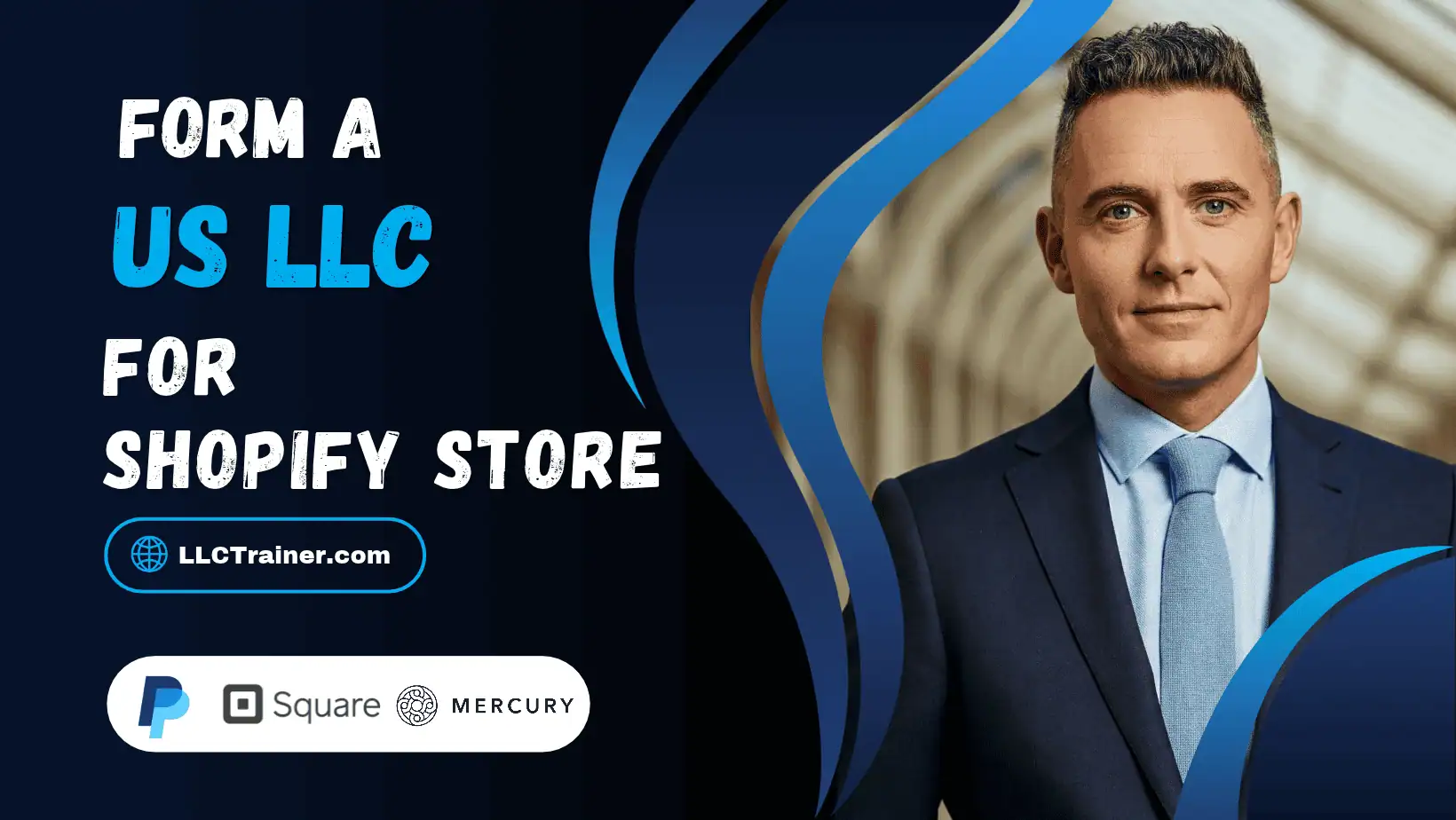 Graphic for LLCTrainer.com showing the message "Form a US LLC for your Shopify Store", with a dressed man and logos for PayPal, Square and Mercury.